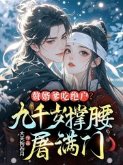 赘婿爹吃绝户？九千岁撑腰，屠满门