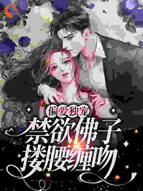 偏爱独宠，禁欲佛子搂腰缠吻