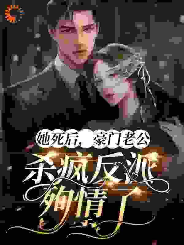她死后，豪门老公杀疯反派殉情了