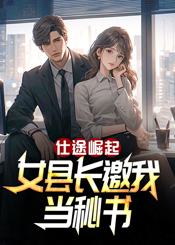 仕途崛起：女县长邀我当秘书