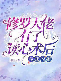 修罗大佬有了读心术后与我闪婚