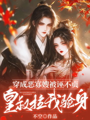 穿成恶寡嫂被诬不贞，皇叔拉我验身