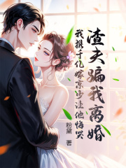 渣夫骗我离婚，我携千亿嫁京少让他悔哭