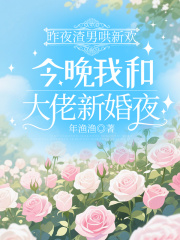昨夜渣男哄新欢，今晚我和大佬新婚夜