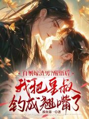 自刎嫁渣男？醒悟后我把皇叔钓成翘嘴了