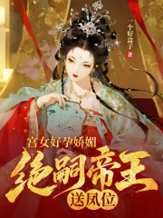 宫女好孕娇媚，绝嗣帝王送凤位
