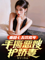 重回七五饥荒年，手撕恶嫂护娇妻