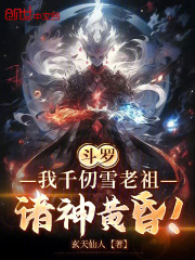 斗罗：我千仞雪老祖，诸神黄昏！