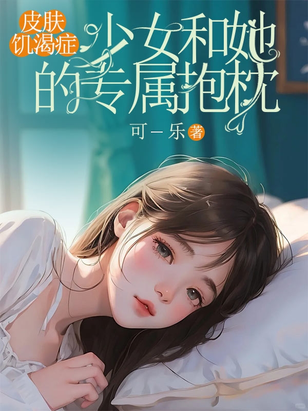 皮肤饥渴症少女和她的专属抱枕