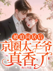 被迫同居后，京圈太子爷真香了