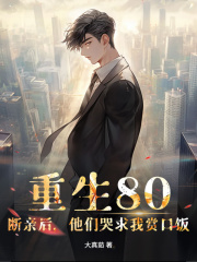 重生80：断亲后，他们哭求我赏口饭