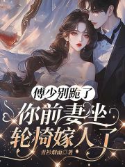 傅少别跪了，你前妻坐轮椅嫁人了