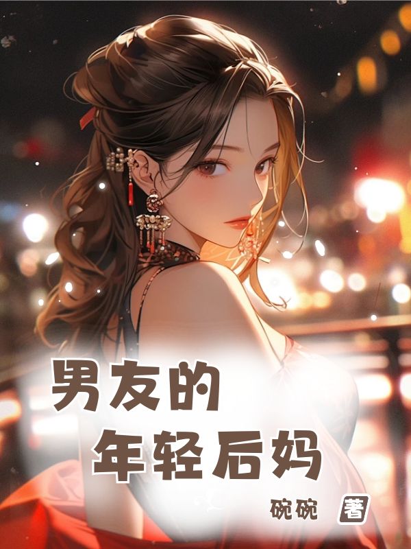 男友的年轻后妈-尊享版