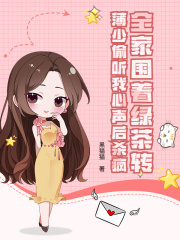 全家围着绿茶转，薄少偷听我心声后杀疯