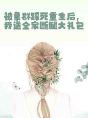 被象群踩死重生后，我送全家断腿大礼包