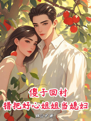 傻子回村，错把好心姐姐当媳妇！