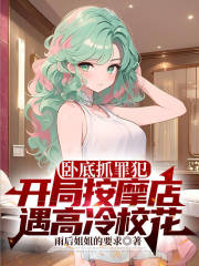 卧底抓罪犯，开局按摩店遇高冷校花