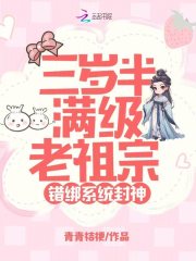 三岁半满级老祖宗，错绑系统封神