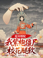 诡异婚配：我紫袍僵尸，校花腿软