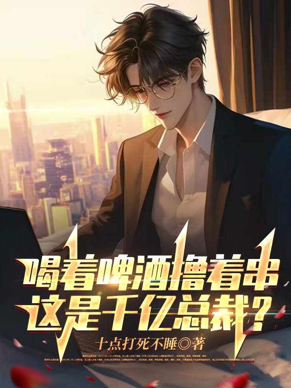 喝着啤酒撸着串，这是千亿总裁？