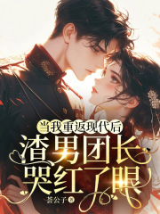 当我重返现代后，渣男团长哭红了眼