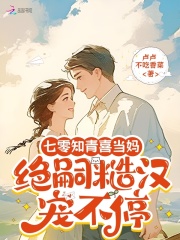 七零知青喜当妈，绝嗣糙汉宠不停