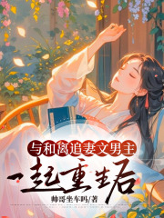 与和离追妻文男主一起重生后