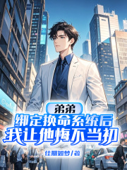 弟弟绑定换命系统后，我让他悔不当初