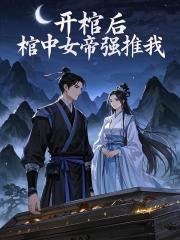 开棺后，棺中女帝强推我