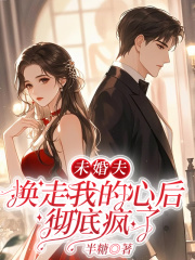 未婚夫换走我的心后，彻底疯了