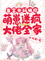 首富爸妈被抢，萌崽迷疯大佬全家