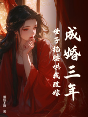 成婚三年，世子掐腰哄我改嫁
